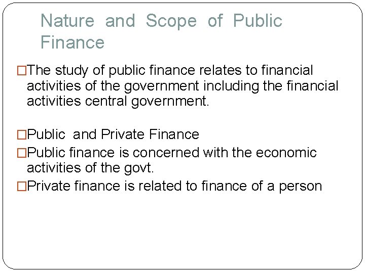 Nature and Scope of Public Finance �The study of public finance relates to financial