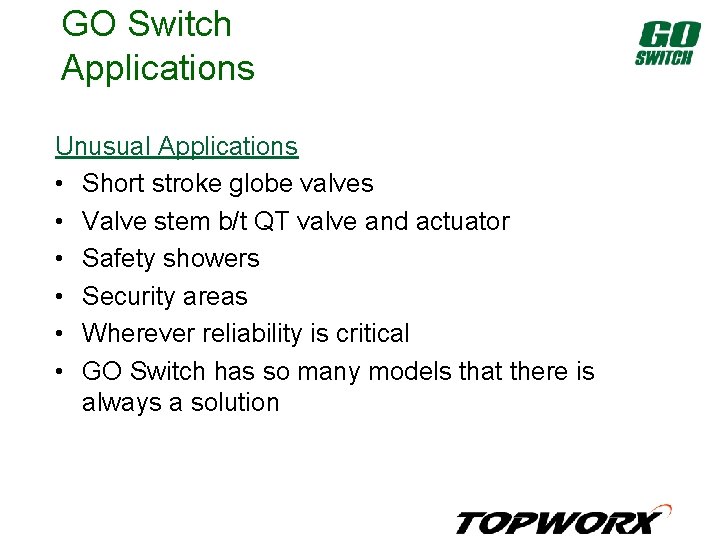 GO Switch Applications Unusual Applications • Short stroke globe valves • Valve stem b/t