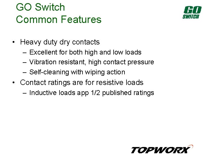 GO Switch Common Features • Heavy duty dry contacts – Excellent for both high