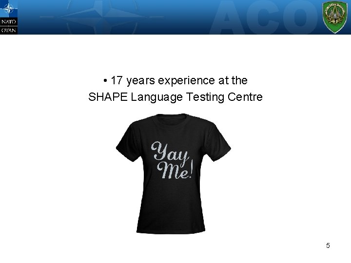  • 17 years experience at the SHAPE Language Testing Centre 5 