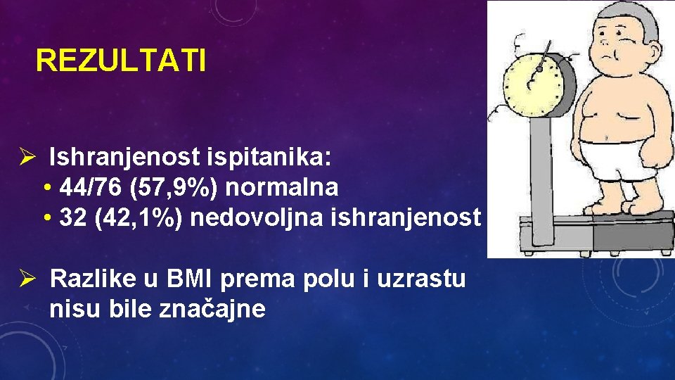 REZULTATI Ø Ishranjenost ispitanika: • 44/76 (57, 9%) normalna • 32 (42, 1%) nedovoljna