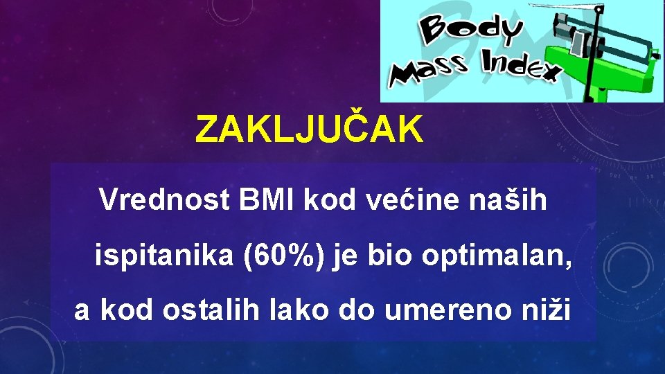 ZAKLJUČAK Vrednost BMI kod većine naših ispitanika (60%) je bio optimalan, a kod ostalih