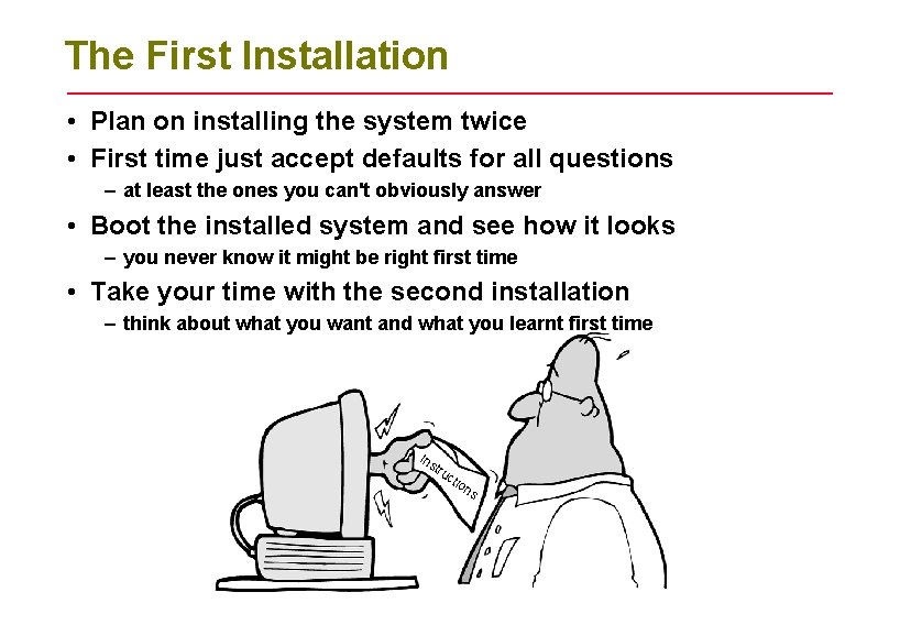 The First Installation • Plan on installing the system twice • First time just The First Installation • Plan on installing the system twice • First time just