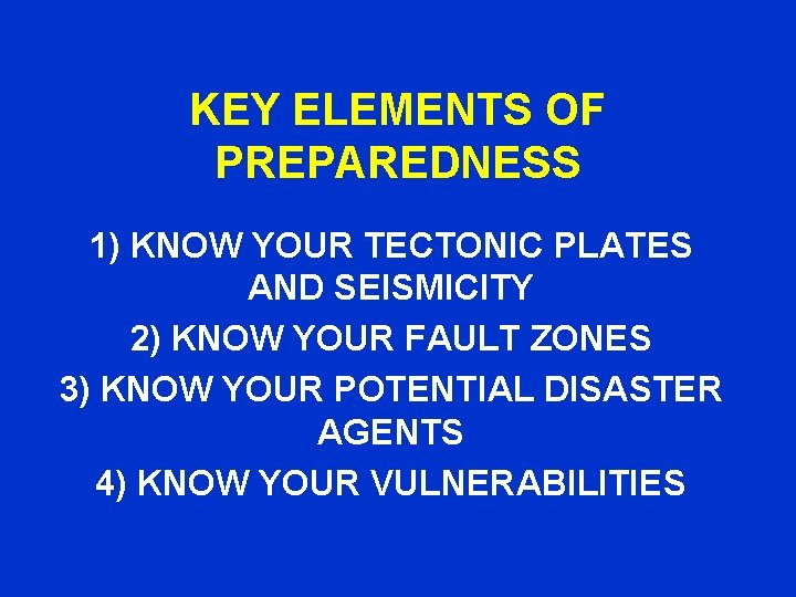 KEY ELEMENTS OF PREPAREDNESS 1) KNOW YOUR TECTONIC PLATES AND SEISMICITY 2) KNOW YOUR