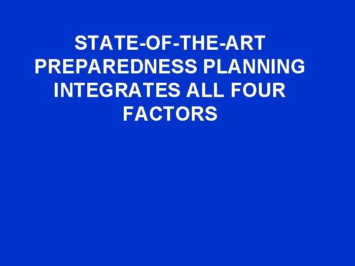 STATE-OF-THE-ART PREPAREDNESS PLANNING INTEGRATES ALL FOUR FACTORS 