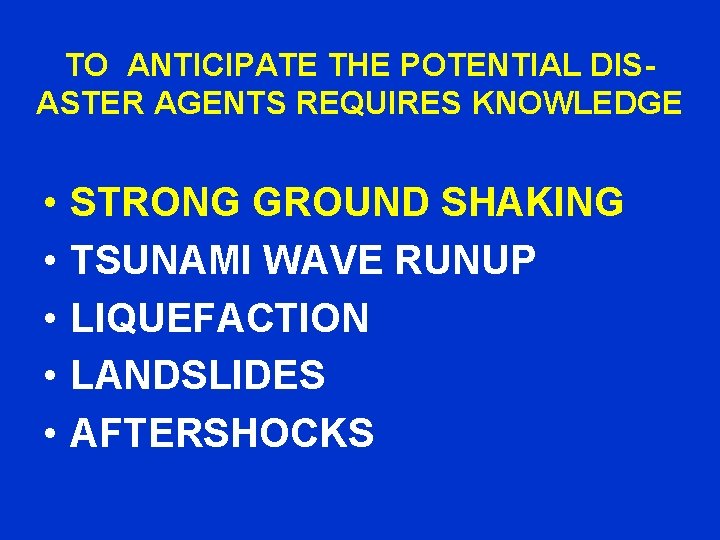 TO ANTICIPATE THE POTENTIAL DISASTER AGENTS REQUIRES KNOWLEDGE • • • STRONG GROUND SHAKING