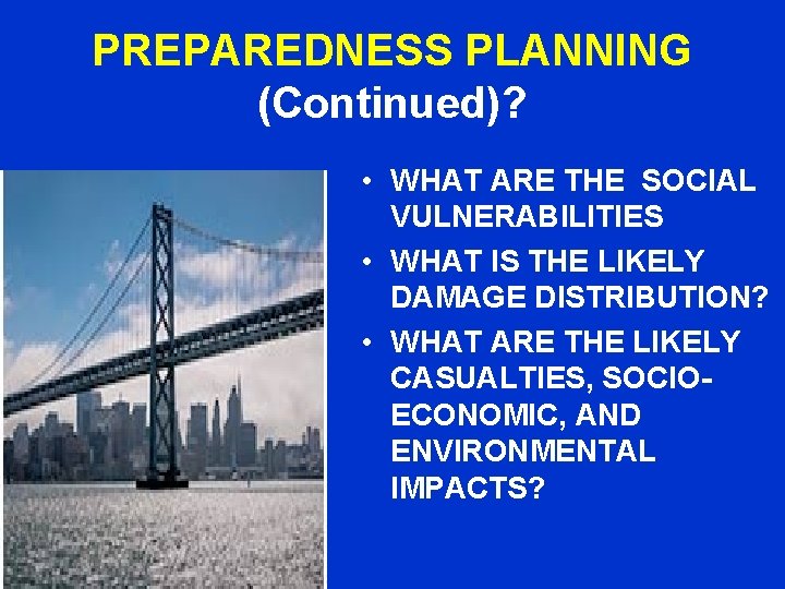 PREPAREDNESS PLANNING (Continued)? • WHAT ARE THE SOCIAL VULNERABILITIES • WHAT IS THE LIKELY