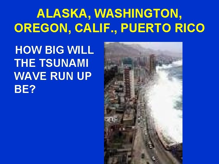 ALASKA, WASHINGTON, OREGON, CALIF. , PUERTO RICO HOW BIG WILL THE TSUNAMI WAVE RUN