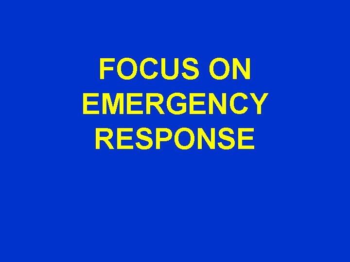 FOCUS ON EMERGENCY RESPONSE 