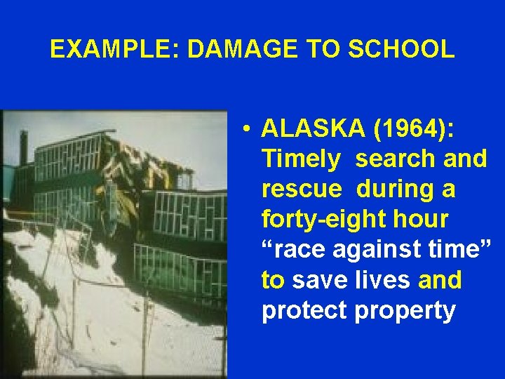 EXAMPLE: DAMAGE TO SCHOOL • ALASKA (1964): Timely search and rescue during a forty-eight