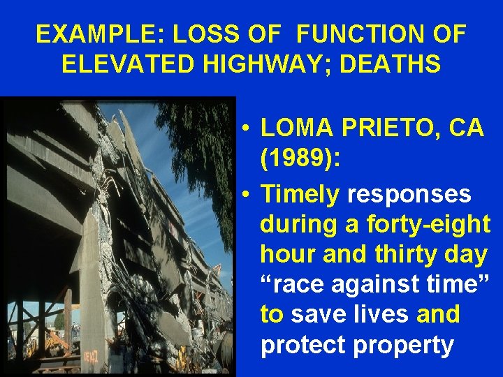 EXAMPLE: LOSS OF FUNCTION OF ELEVATED HIGHWAY; DEATHS • LOMA PRIETO, CA (1989): •