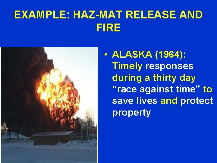 EXAMPLE: HAZ-MAT RELEASE AND FIRE • ALASKA (1964): Timely responses during a thirty day
