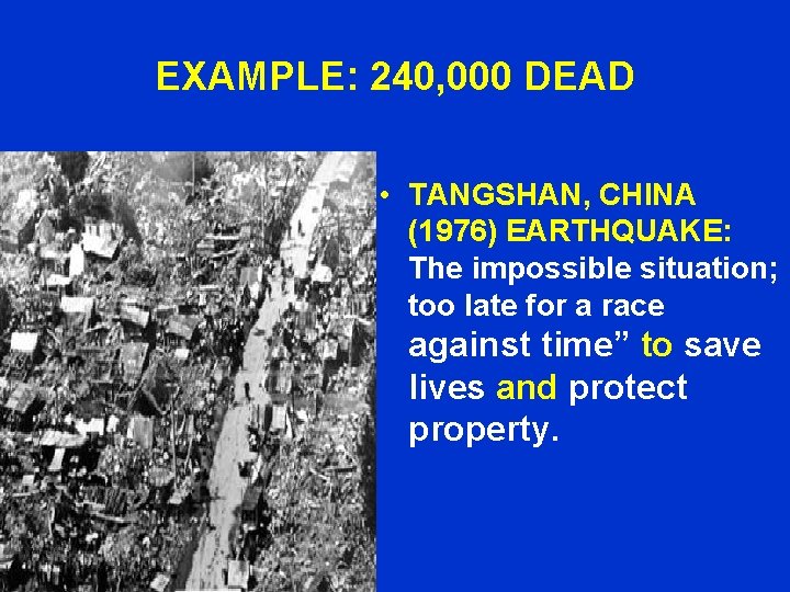 EXAMPLE: 240, 000 DEAD • TANGSHAN, CHINA (1976) EARTHQUAKE: The impossible situation; too late