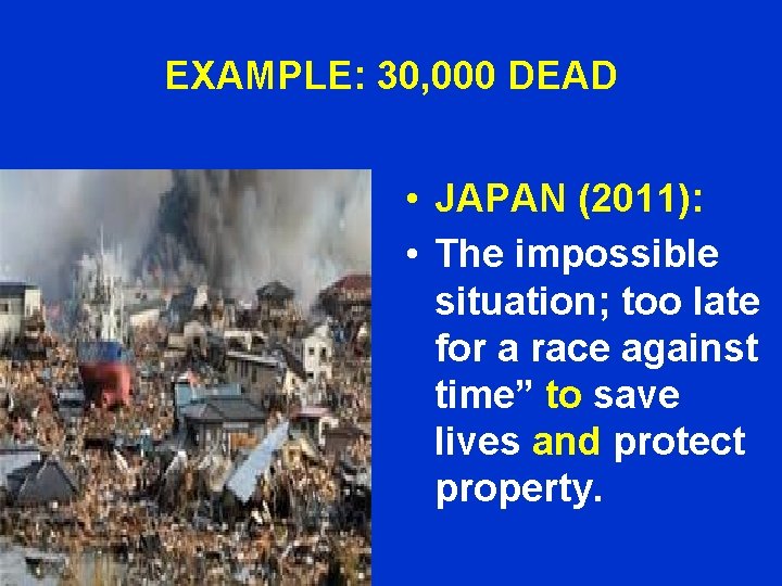 EXAMPLE: 30, 000 DEAD • JAPAN (2011): • The impossible situation; too late for