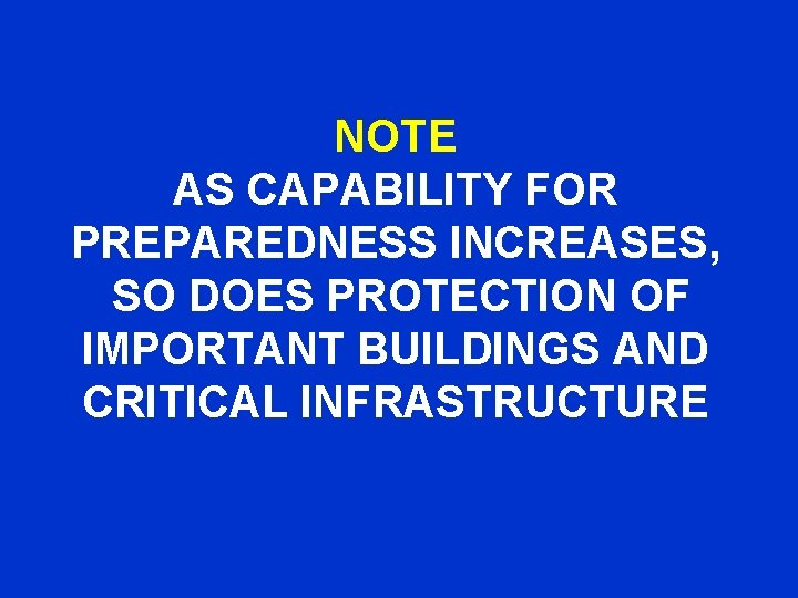 NOTE AS CAPABILITY FOR PREPAREDNESS INCREASES, SO DOES PROTECTION OF IMPORTANT BUILDINGS AND CRITICAL