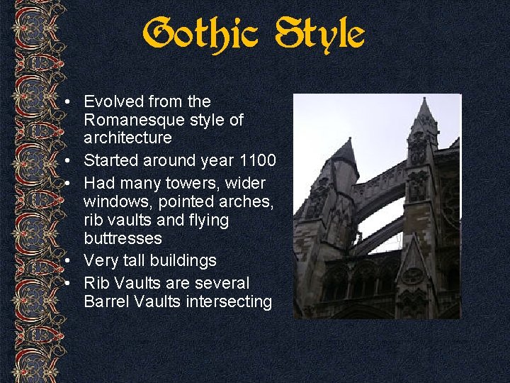 Gothic Style • Evolved from the Romanesque style of architecture • Started around year