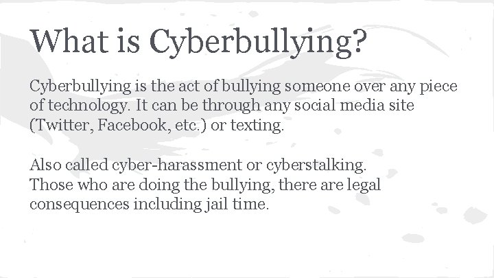 What is Cyberbullying? Cyberbullying is the act of bullying someone over any piece of