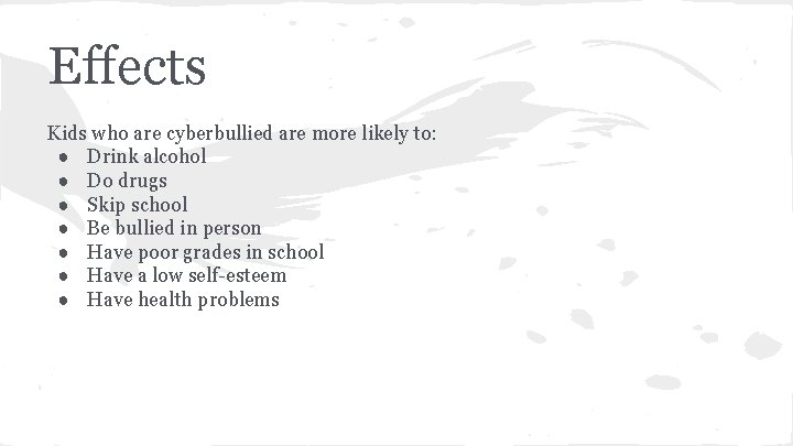 Effects Kids who are cyberbullied are more likely to: ● Drink alcohol ● Do