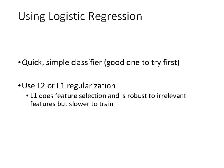 Using Logistic Regression • Quick, simple classifier (good one to try first) • Use