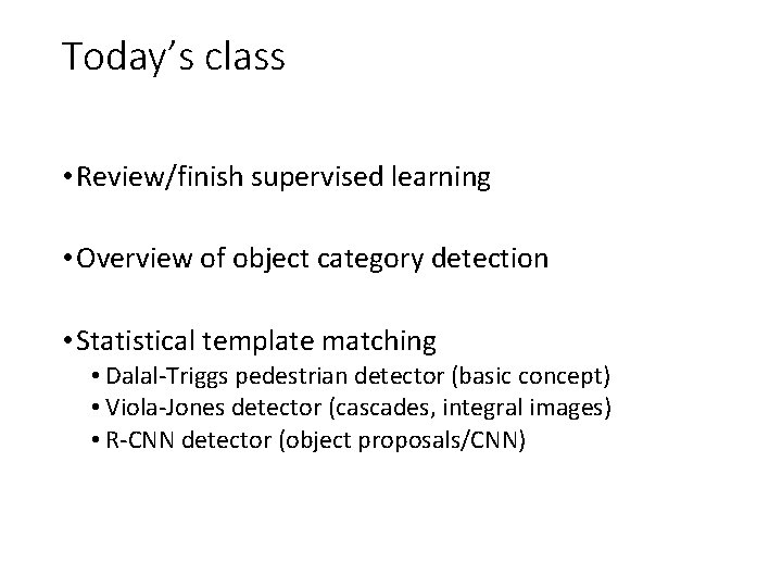 Today’s class • Review/finish supervised learning • Overview of object category detection • Statistical