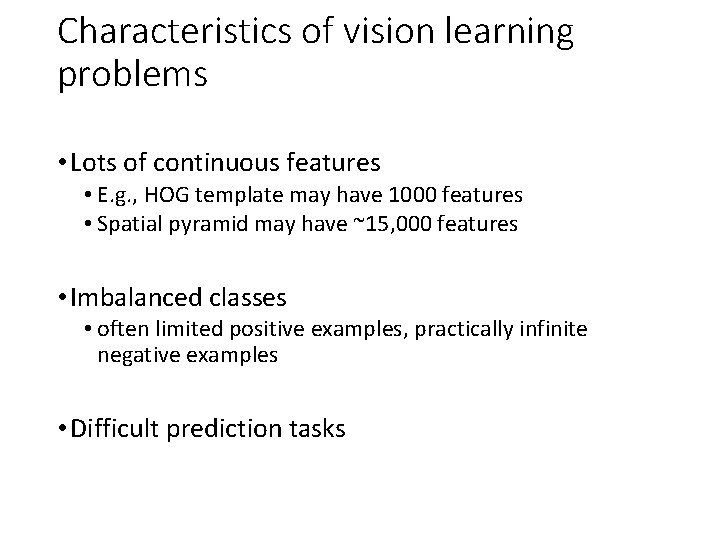 Characteristics of vision learning problems • Lots of continuous features • E. g. ,