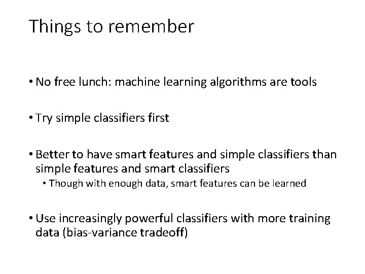 Things to remember • No free lunch: machine learning algorithms are tools • Try