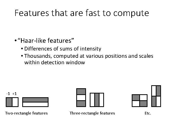 Features that are fast to compute • “Haar-like features” • Differences of sums of