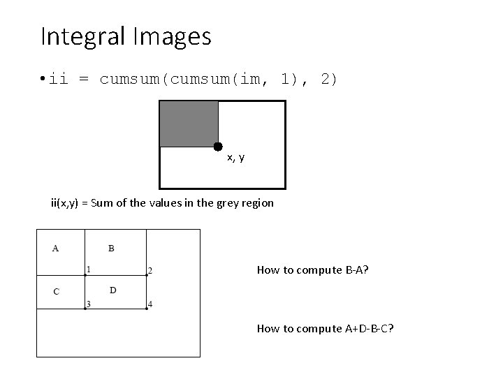 Integral Images • ii = cumsum(im, 1), 2) x, y ii(x, y) = Sum