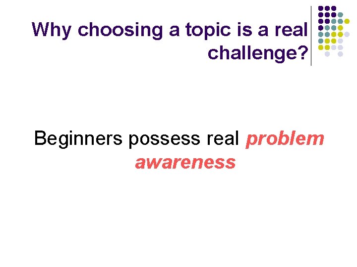 Why choosing a topic is a real challenge? Beginners possess real problem awareness 