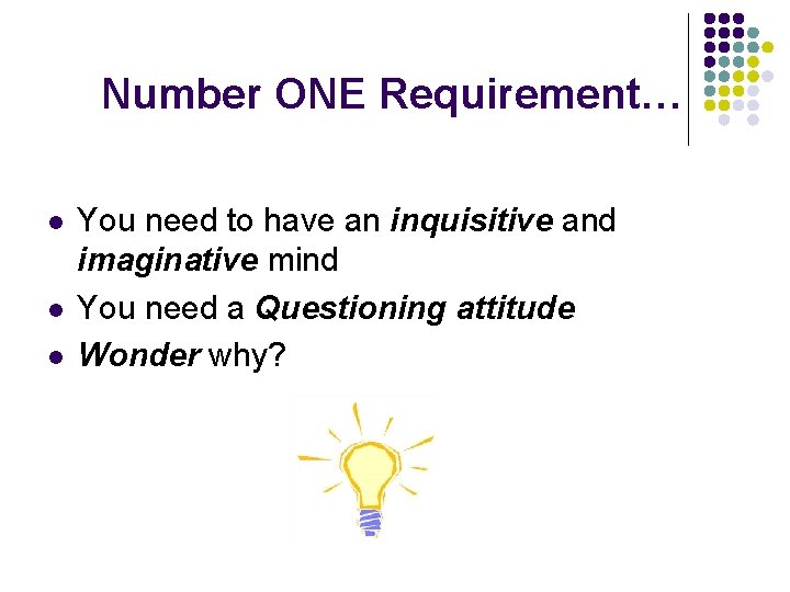 Number ONE Requirement… l l l You need to have an inquisitive and imaginative