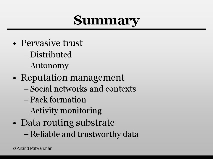 Summary • Pervasive trust – Distributed – Autonomy • Reputation management – Social networks