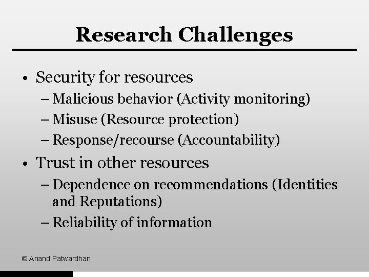 Research Challenges • Security for resources – Malicious behavior (Activity monitoring) – Misuse (Resource