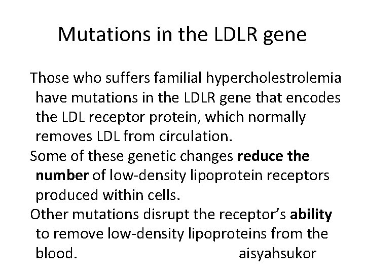 Mutations in the LDLR gene Those who suffers familial hypercholestrolemia have mutations in the