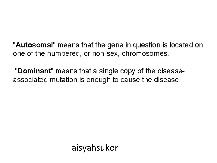 "Autosomal" means that the gene in question is located on one of the numbered,