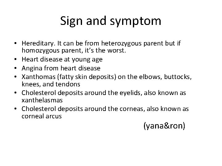 Sign and symptom • Hereditary. It can be from heterozygous parent but if homozygous