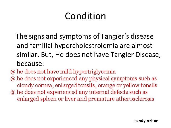 Condition The signs and symptoms of Tangier’s disease and familial hypercholestrolemia are almost similar.