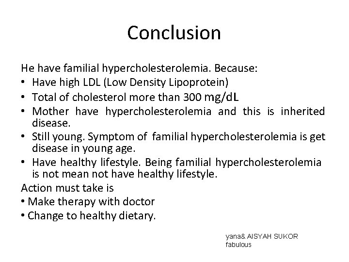 Conclusion He have familial hypercholesterolemia. Because: • Have high LDL (Low Density Lipoprotein) •