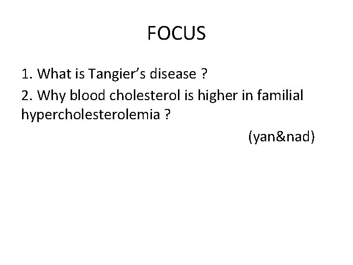 FOCUS 1. What is Tangier’s disease ? 2. Why blood cholesterol is higher in