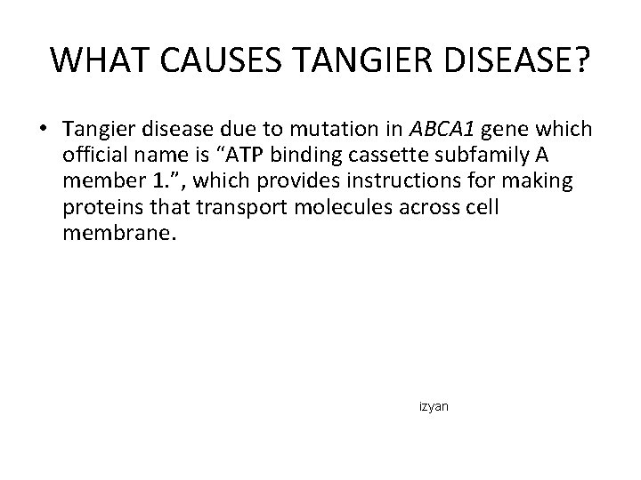 WHAT CAUSES TANGIER DISEASE? • Tangier disease due to mutation in ABCA 1 gene