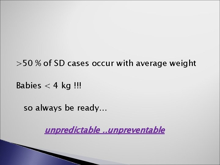 >50 % of SD cases occur with average weight Babies < 4 kg !!!