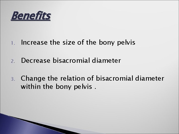 Benefits 1. Increase the size of the bony pelvis 2. Decrease bisacromial diameter 3.