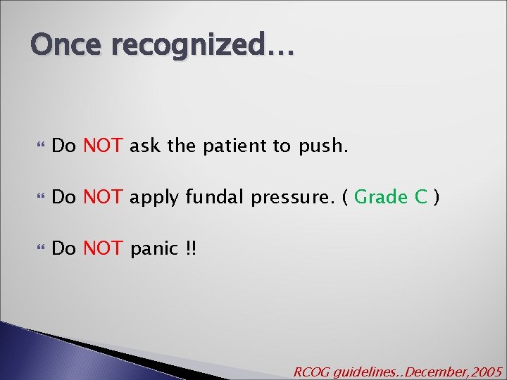 Once recognized… Do NOT ask the patient to push. Do NOT apply fundal pressure.