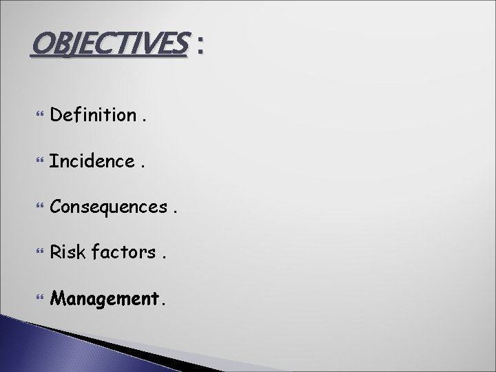 OBJECTIVES : Definition. Incidence. Consequences. Risk factors. Management. 