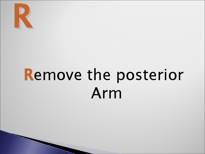 R Remove the posterior Arm 