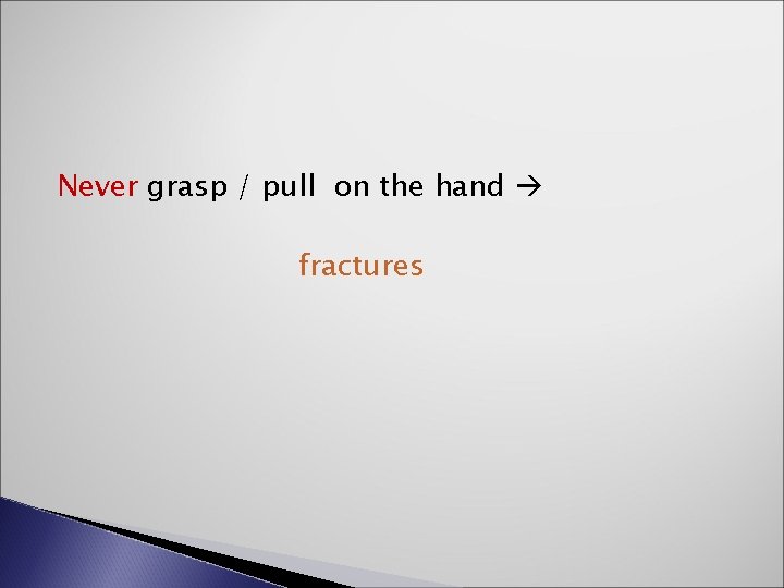 Never grasp / pull on the hand fractures 