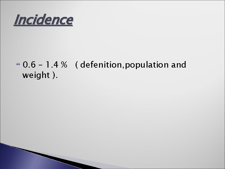 Incidence 0. 6 – 1. 4 % ( defenition, population and weight ). 