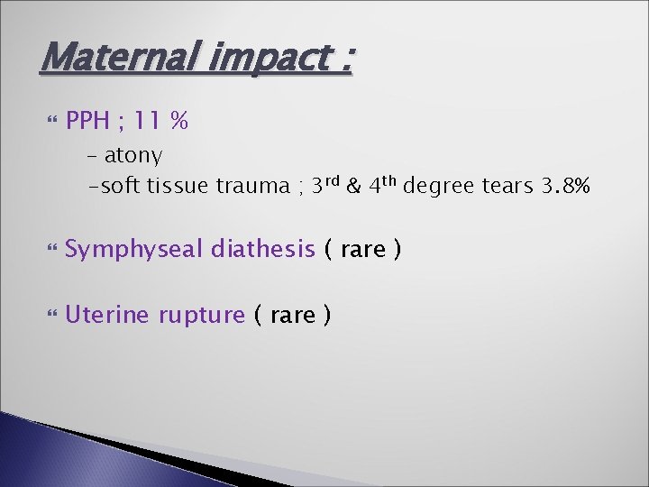 Maternal impact : PPH ; 11 % - atony -soft tissue trauma ; 3