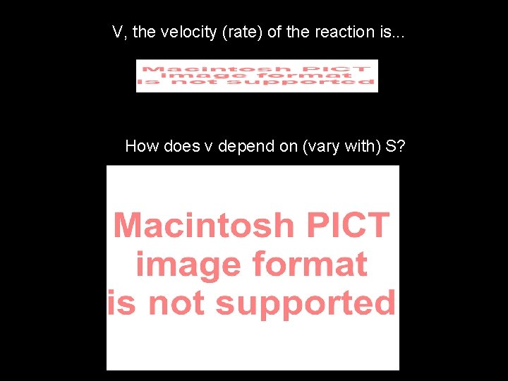 V, the velocity (rate) of the reaction is. . . How does v depend