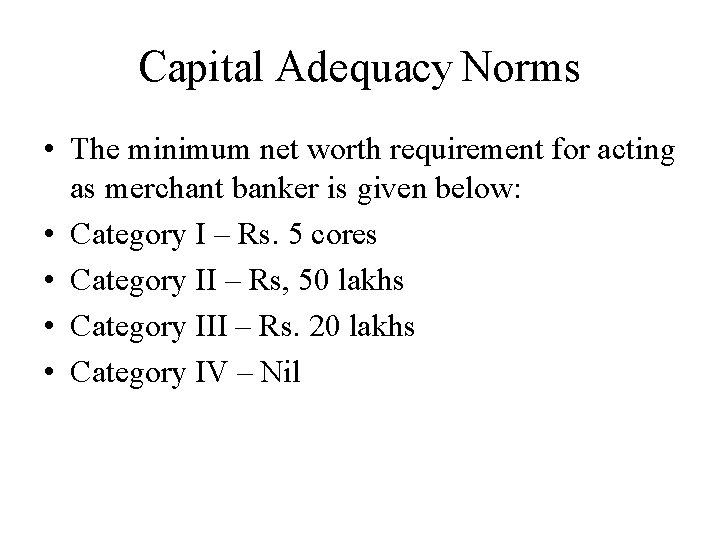 Capital Adequacy Norms • The minimum net worth requirement for acting as merchant banker