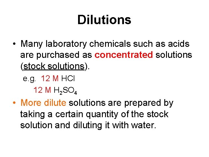 Dilutions • Many laboratory chemicals such as acids are purchased as concentrated solutions (stock